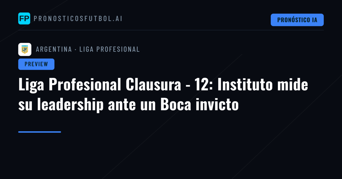 Liga Profesional Clausura - 12: Instituto mide su leadership ante un Boca invicto