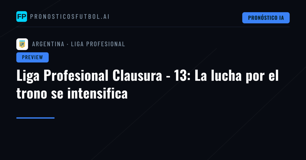 Liga Profesional Clausura - 13: La lucha por el trono se intensifica
