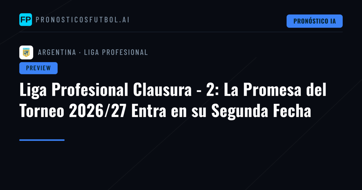 Liga Profesional Clausura - 2: La Promesa del Torneo 2026/27 Entra en su Segunda Fecha
