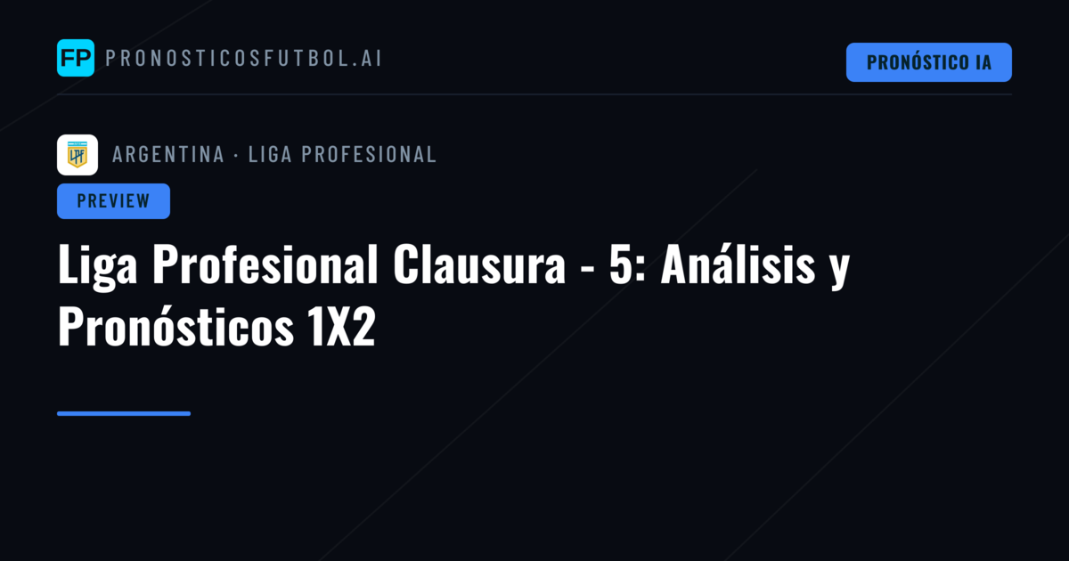 Liga Profesional Clausura - 5: Análisis y Pronósticos 1X2