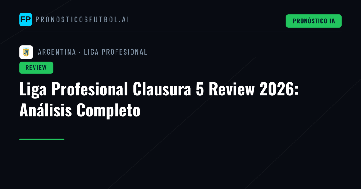 Liga Profesional Clausura 5 Review 2026: Análisis Completo