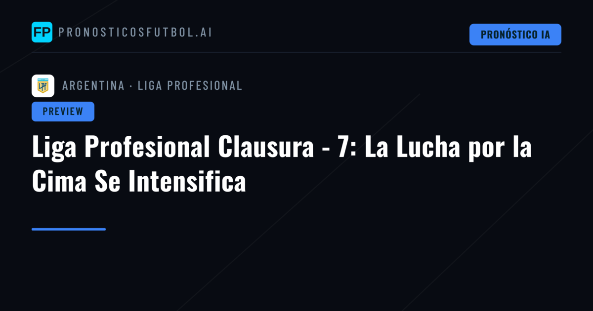 Liga Profesional Clausura - 7: La Lucha por la Cima Se Intensifica