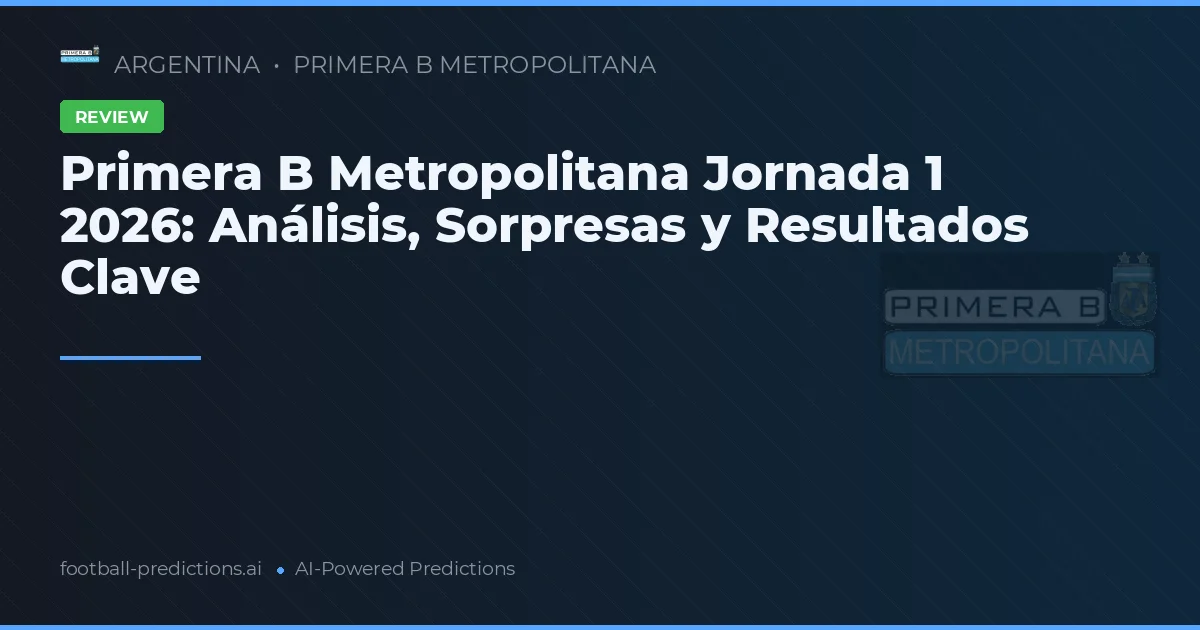 Primera B Metropolitana Jornada 1 2026: Análisis, Sorpresas y Resultados Clave