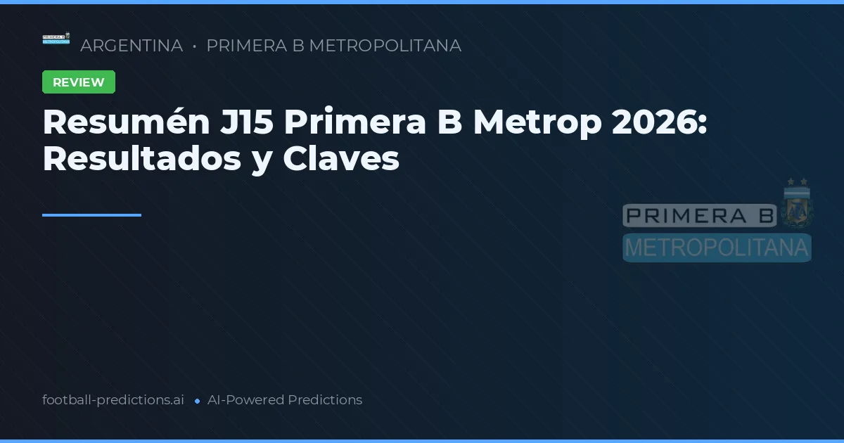 Resumén J15 Primera B Metrop 2026: Resultados y Claves