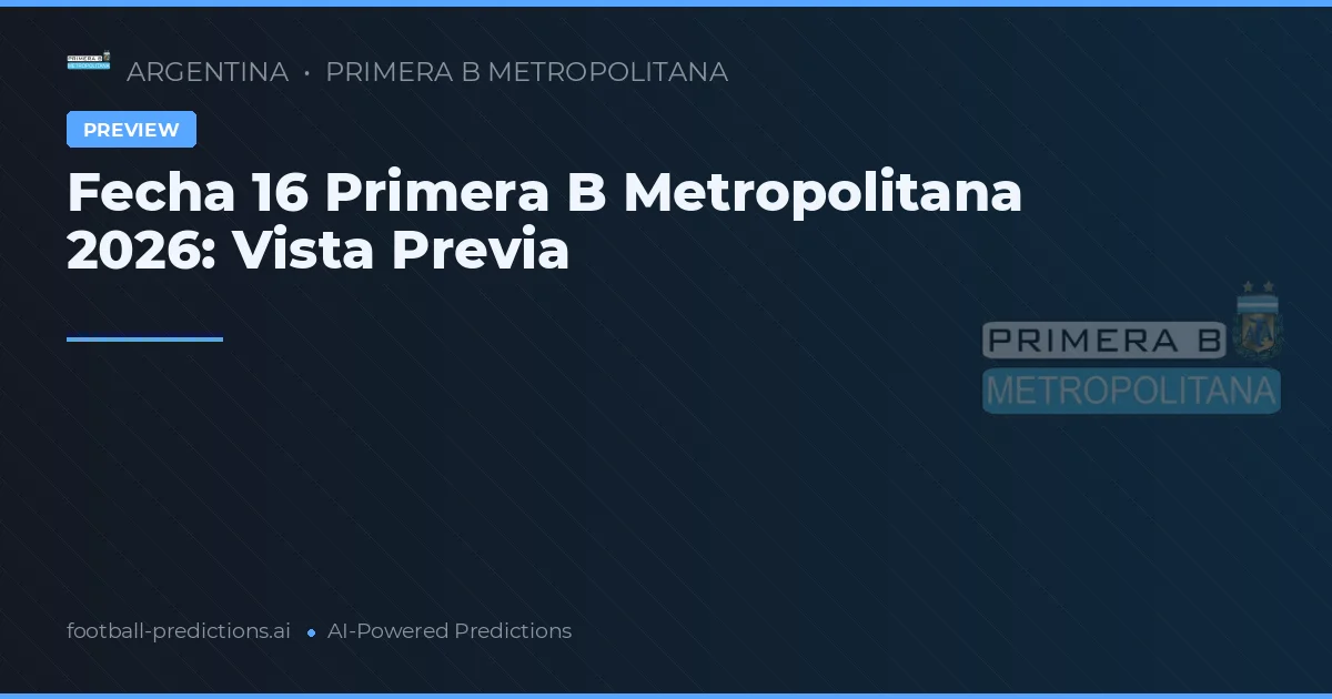 Fecha 16 Primera B Metropolitana 2026: Vista Previa