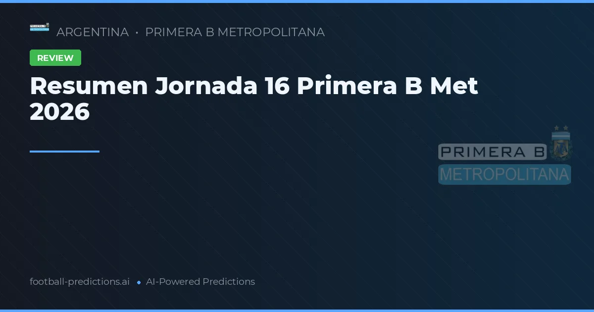 Resumen Jornada 16 Primera B Met 2026