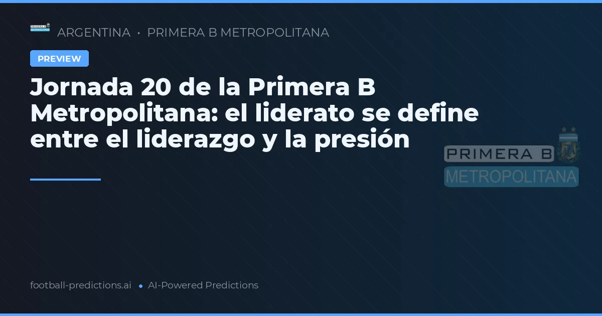 Jornada 20 de la Primera B Metropolitana: el liderato se define entre el liderazgo y la presión