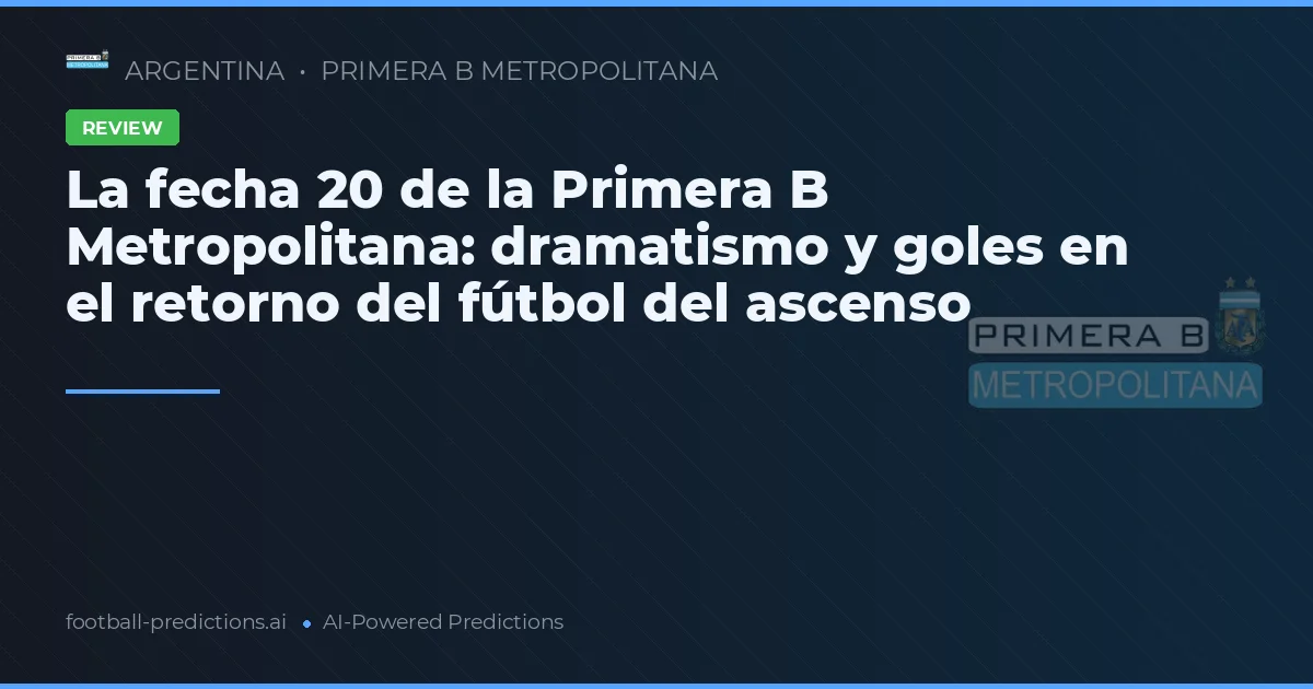 La fecha 20 de la Primera B Metropolitana: dramatismo y goles en el retorno del fútbol del ascenso