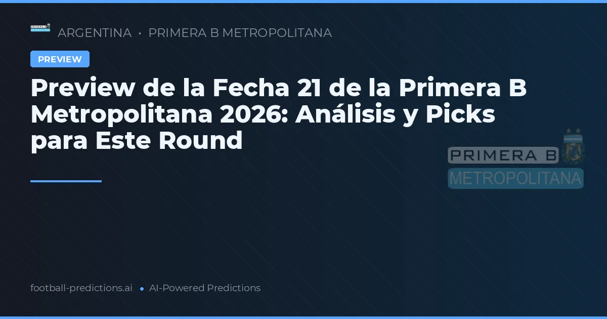 Preview de la Fecha 21 de la Primera B Metropolitana 2026: Análisis y Picks para Este Round