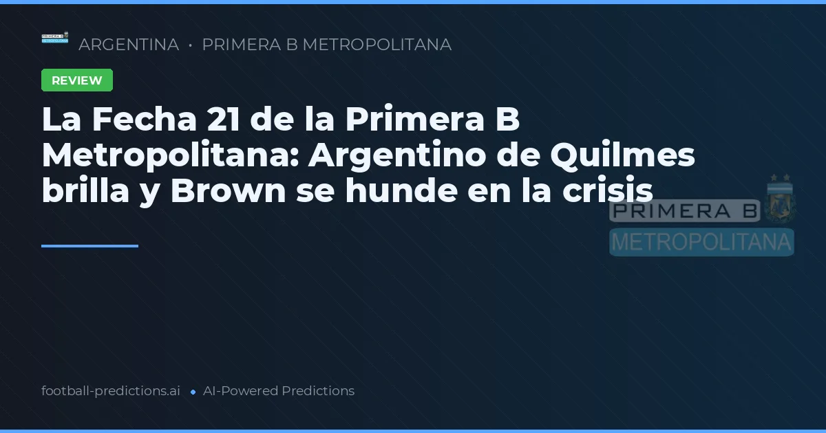 La Fecha 21 de la Primera B Metropolitana: Argentino de Quilmes brilla y Brown se hunde en la crisis