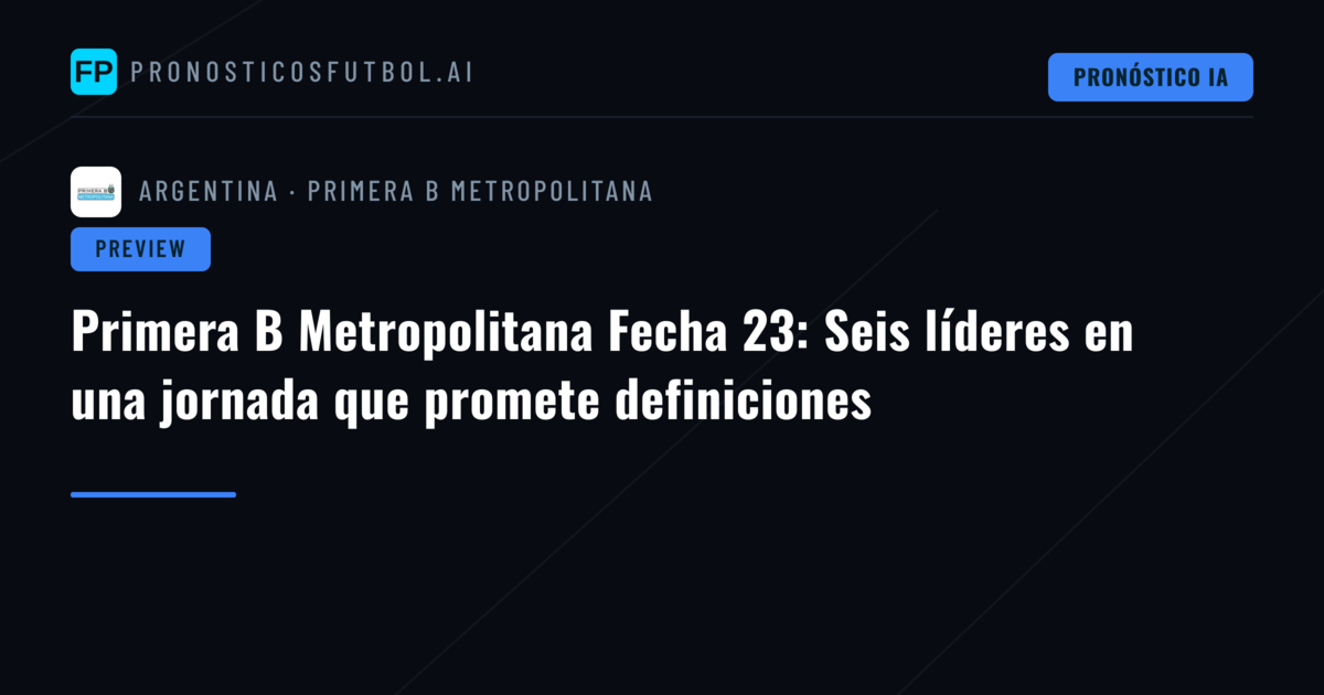 Primera B Metropolitana Fecha 23: Seis líderes en una jornada que promete definiciones