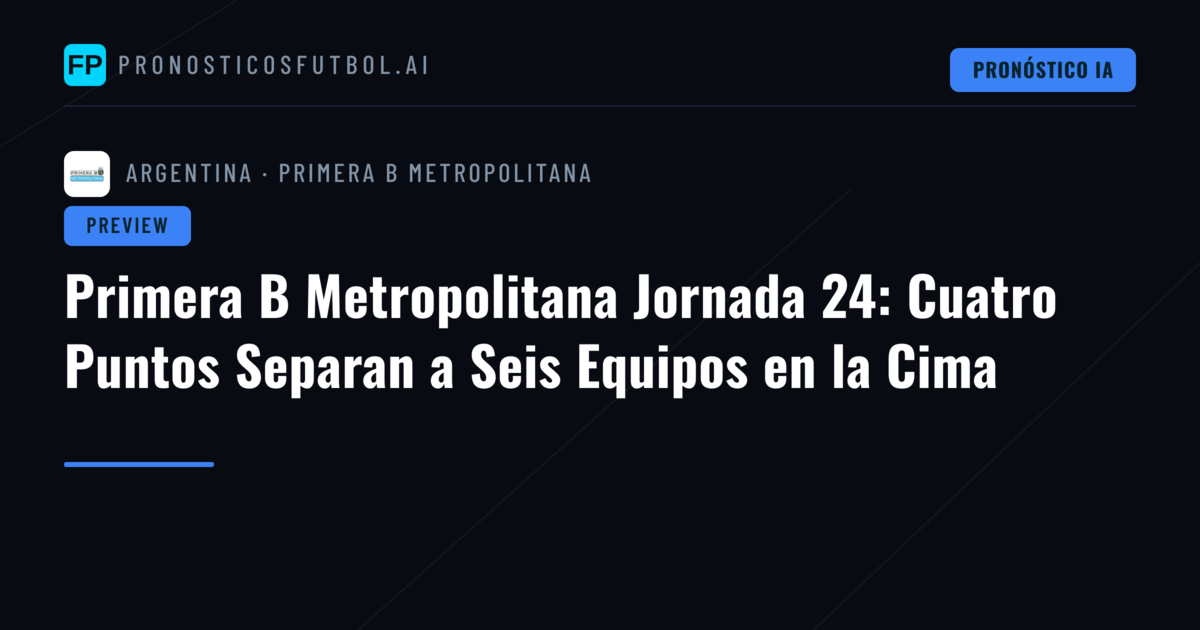 Primera B Metropolitana Jornada 24: Cuatro Puntos Separan a Seis Equipos en la Cima