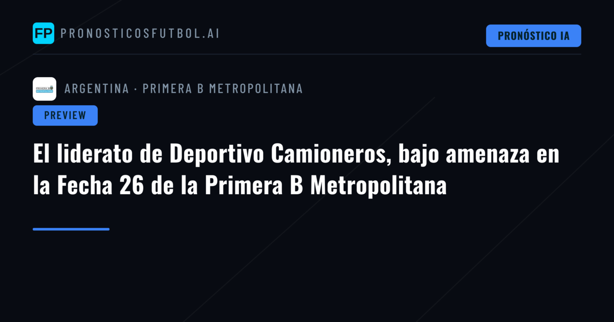 El liderato de Deportivo Camioneros, bajo amenaza en la Fecha 26 de la Primera B Metropolitana