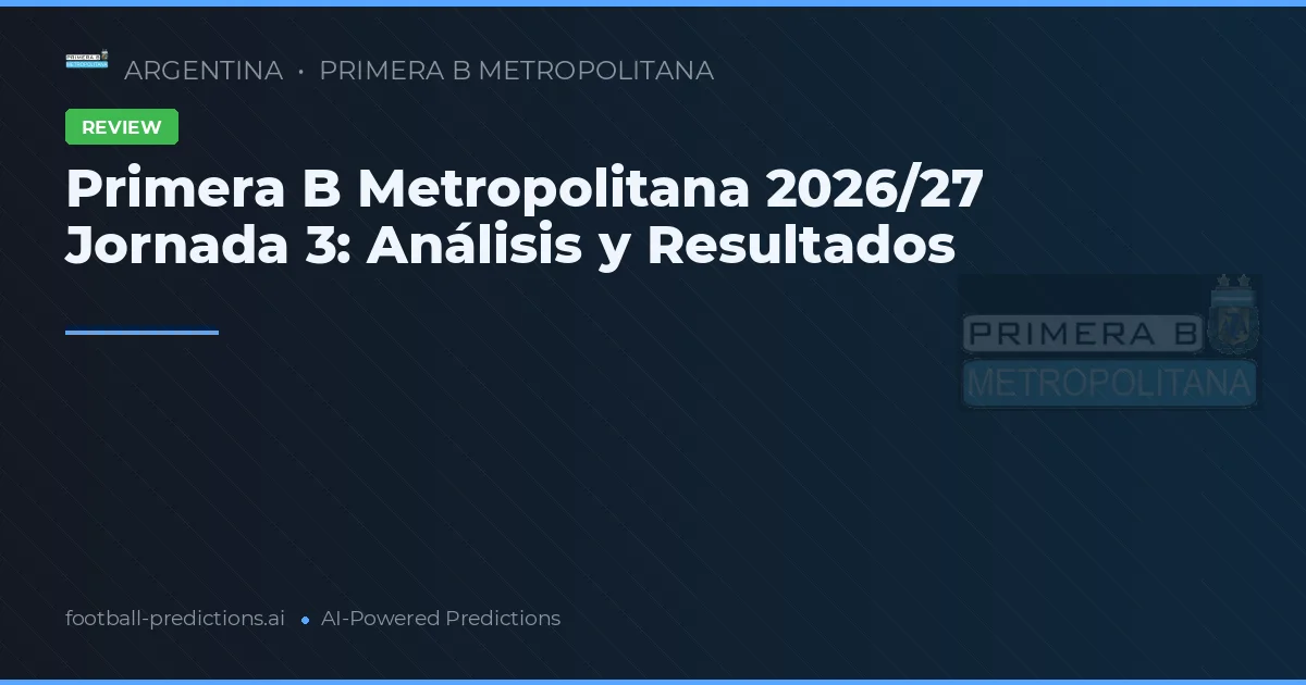 Primera B Metropolitana 2026/27 Jornada 3: Análisis y Resultados