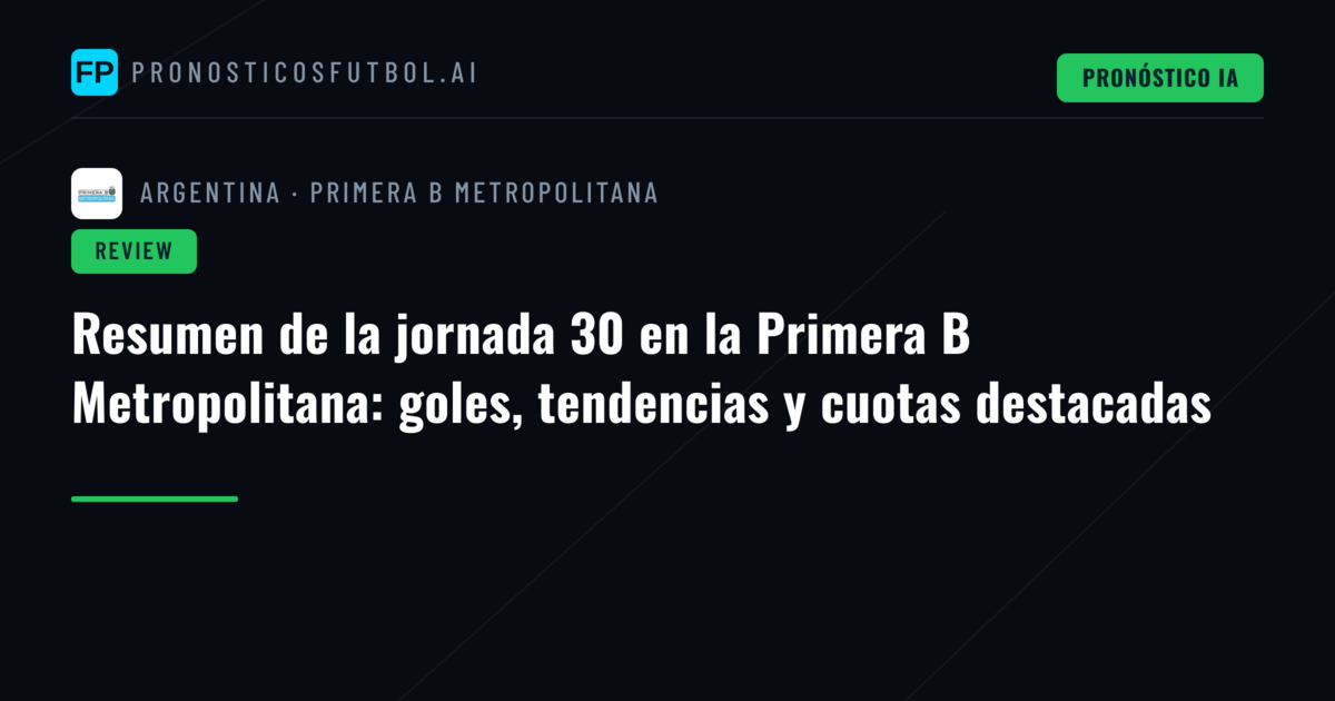 Resumen de la jornada 30 en la Primera B Metropolitana: goles, tendencias y cuotas destacadas