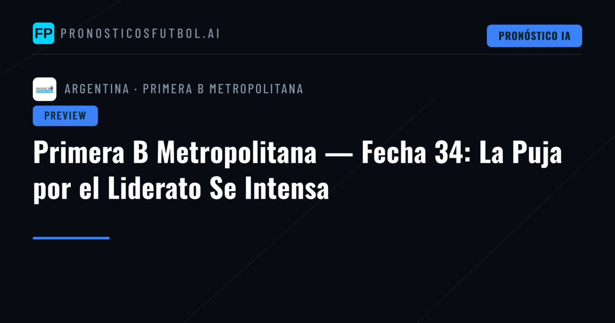 Primera B Metropolitana — Fecha 34: La Puja por el Liderato Se Intensa