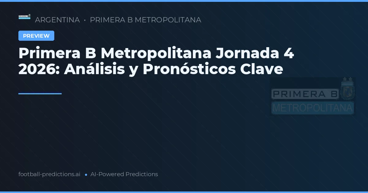 Primera B Metropolitana Jornada 4 2026: Análisis y Pronósticos Clave