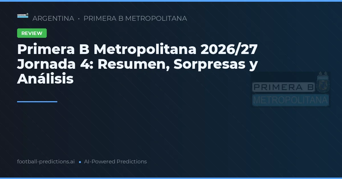 Primera B Metropolitana 2026/27 Jornada 4: Resumen, Sorpresas y Análisis