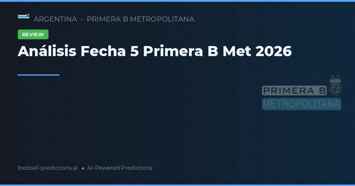 Análisis Fecha 5 Primera B Met 2026