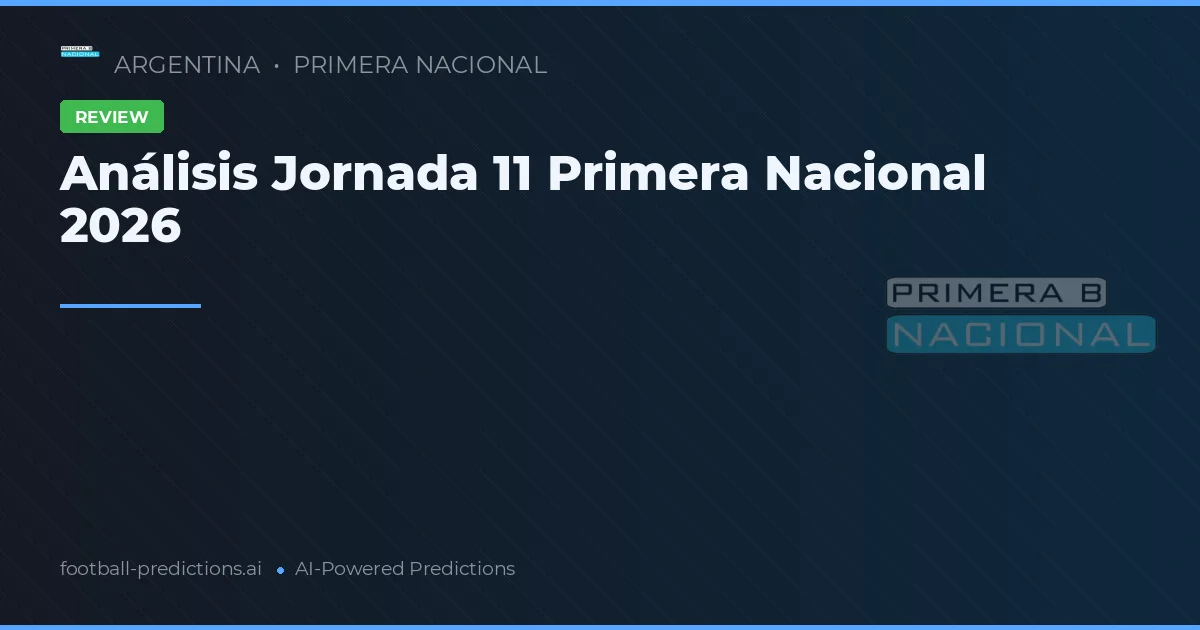 Análisis Jornada 11 Primera Nacional 2026