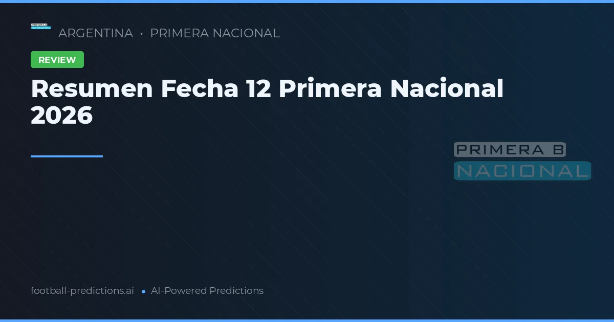 Resumen Fecha 12 Primera Nacional 2026