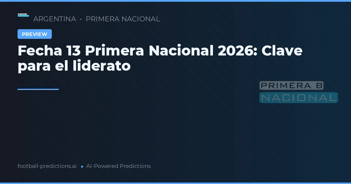 Fecha 13 Primera Nacional 2026: Clave para el liderato