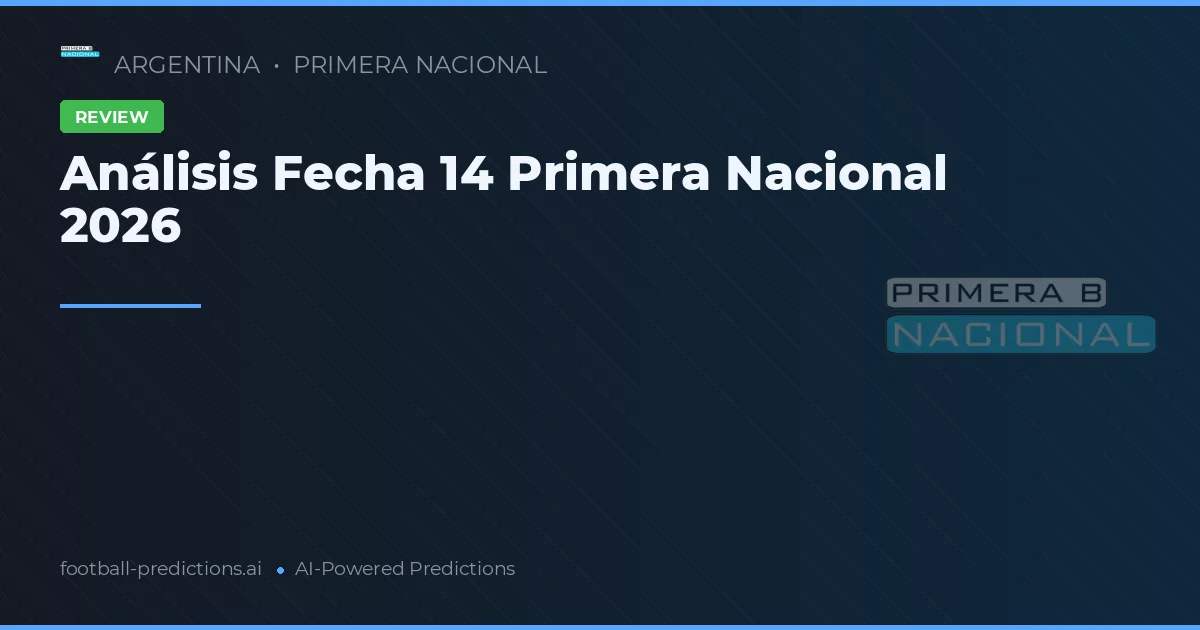 Análisis Fecha 14 Primera Nacional 2026