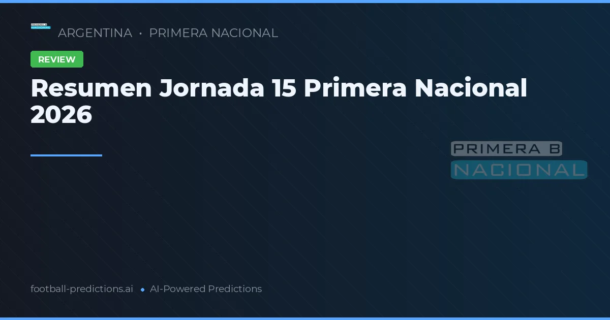 Resumen Jornada 15 Primera Nacional 2026