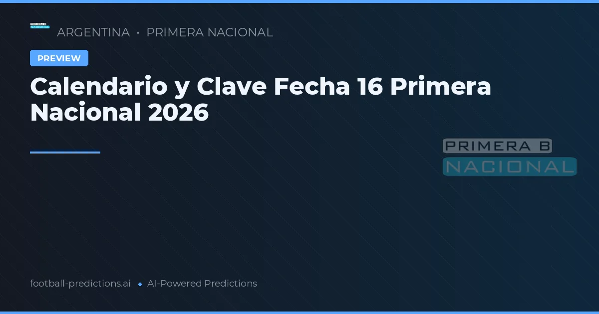 Calendario y Clave Fecha 16 Primera Nacional 2026