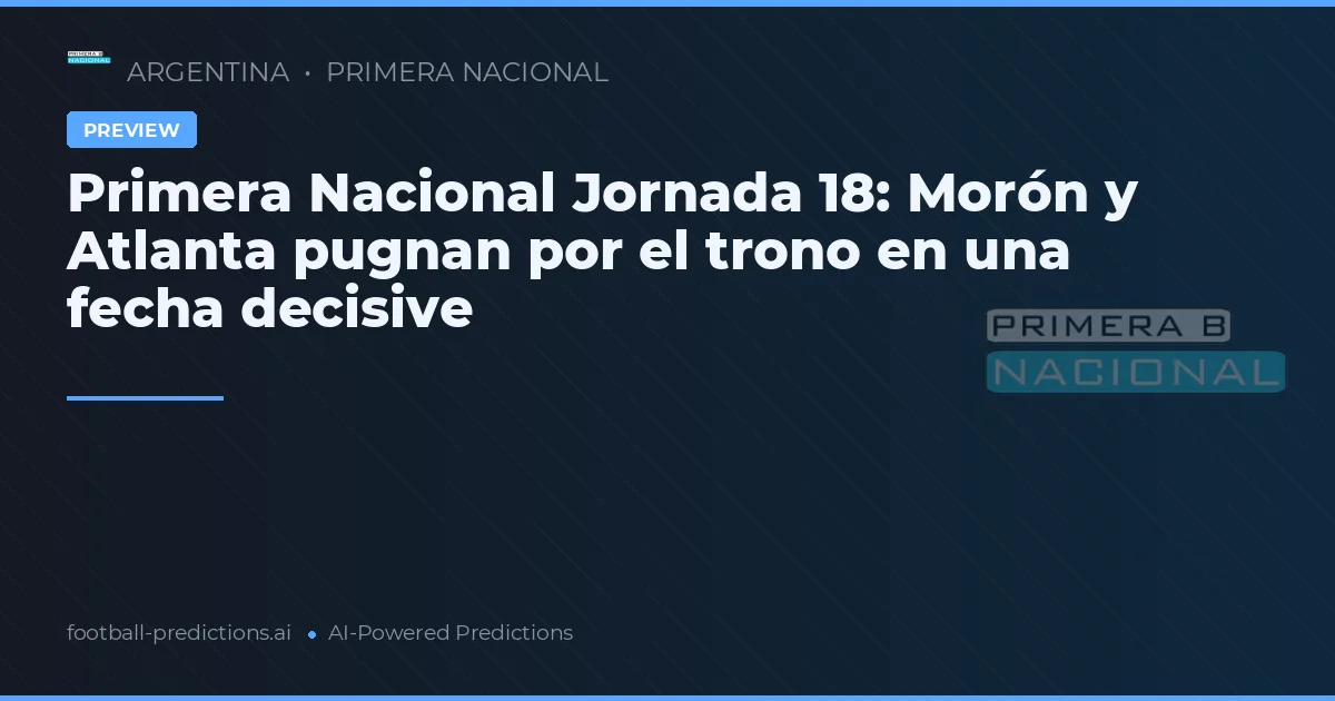 Primera Nacional Jornada 18: Morón y Atlanta pugnan por el trono en una fecha decisive