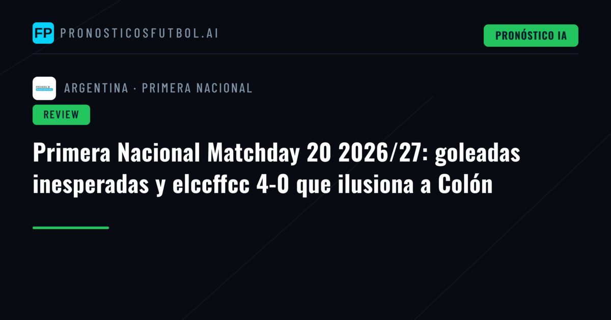 Primera Nacional Matchday 20 2026/27: goleadas inesperadas y elccffcc 4-0 que ilusiona a Colón