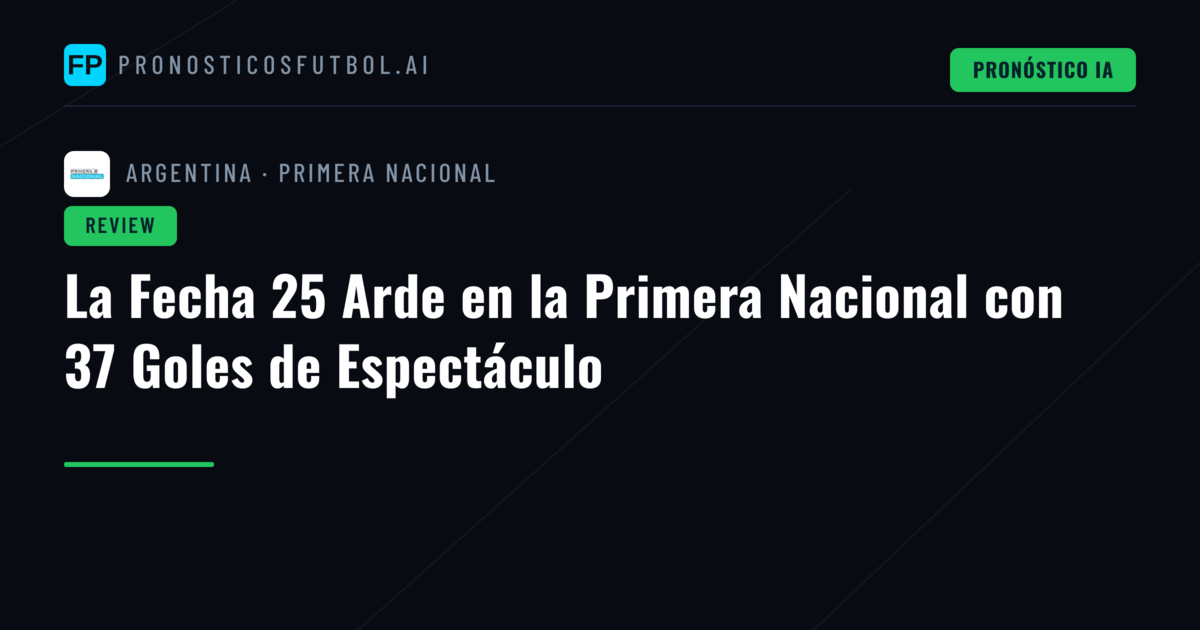 La Fecha 25 Arde en la Primera Nacional con 37 Goles de Espectáculo
