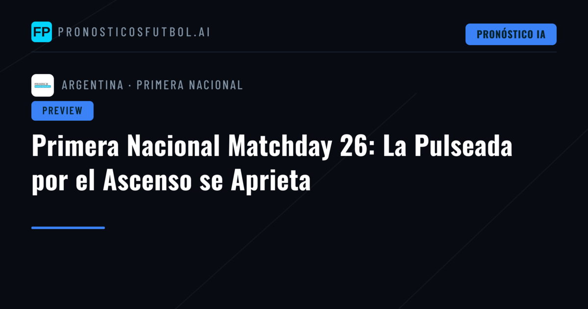 Primera Nacional Matchday 26: La Pulseada por el Ascenso se Aprieta