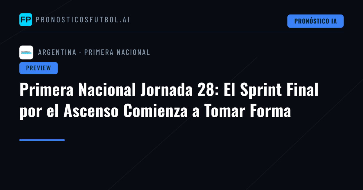 Primera Nacional Jornada 28: El Sprint Final por el Ascenso Comienza a Tomar Forma