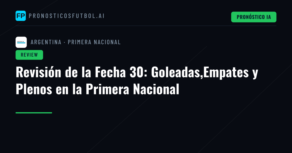 Revisión de la Fecha 30: Goleadas,Empates y Plenos en la Primera Nacional