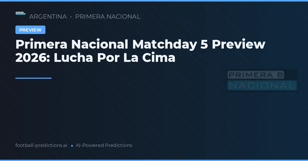 Primera Nacional Matchday 5 Preview 2026: Lucha Por La Cima
