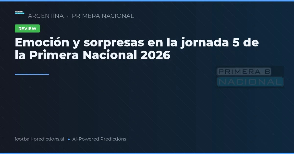 Emoción y sorpresas en la jornada 5 de la Primera Nacional 2026