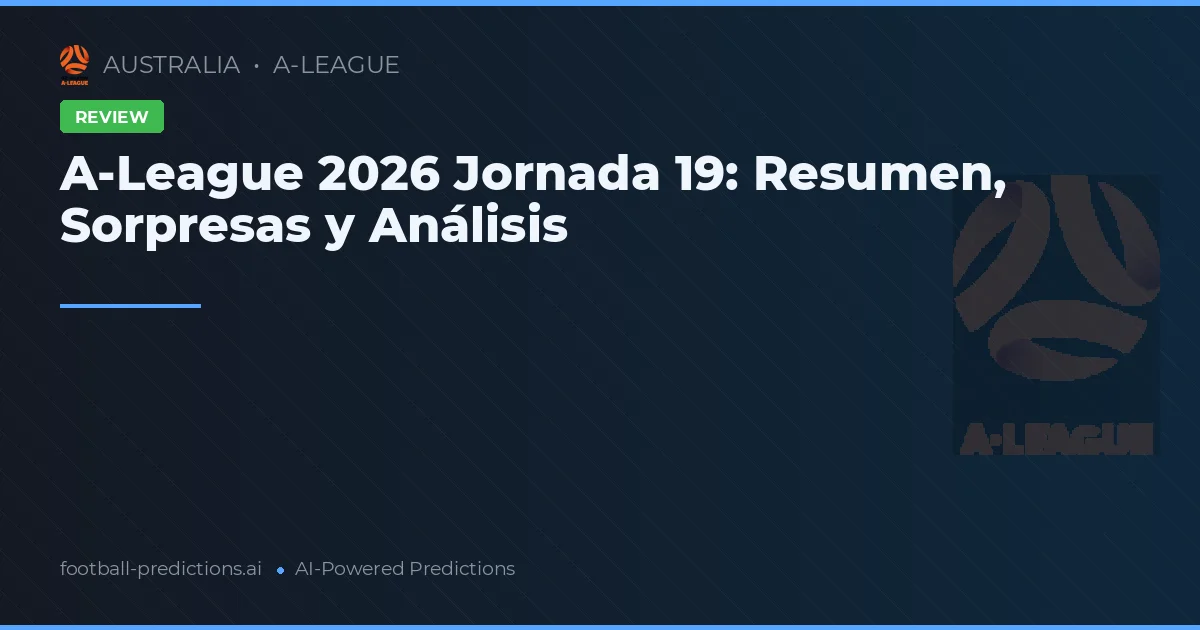 A-League 2026 Jornada 19: Resumen, Sorpresas y Análisis