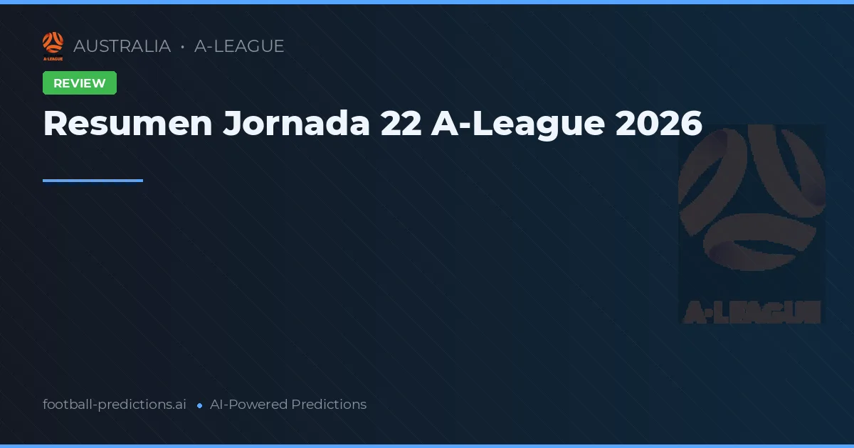 Resumen Jornada 22 A-League 2026