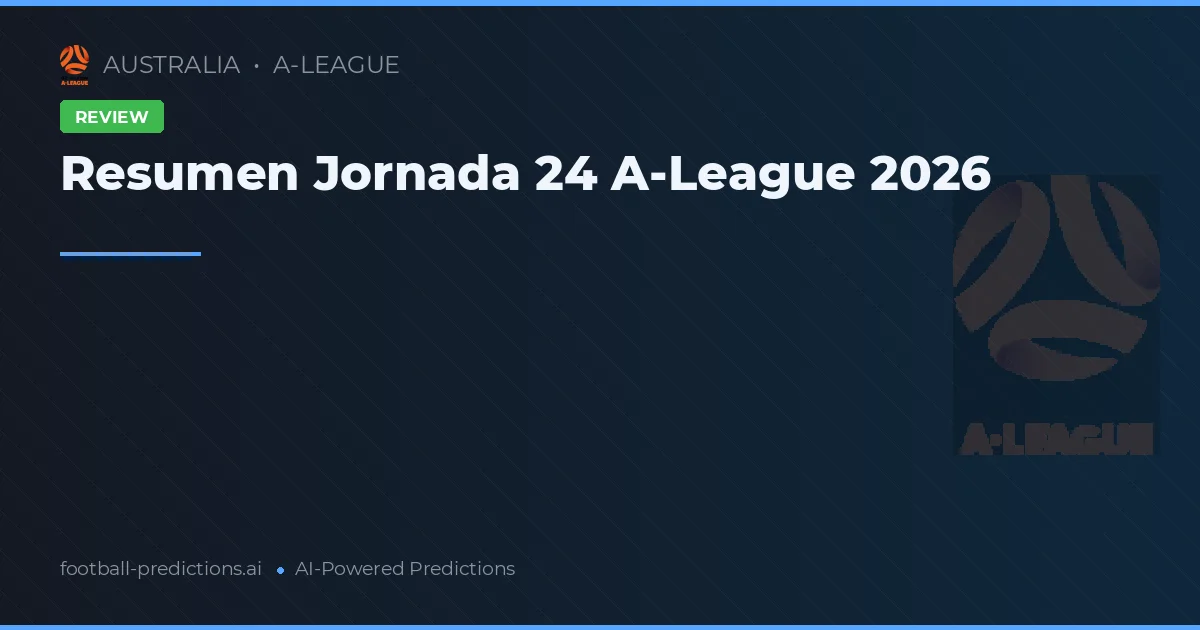 Resumen Jornada 24 A-League 2026
