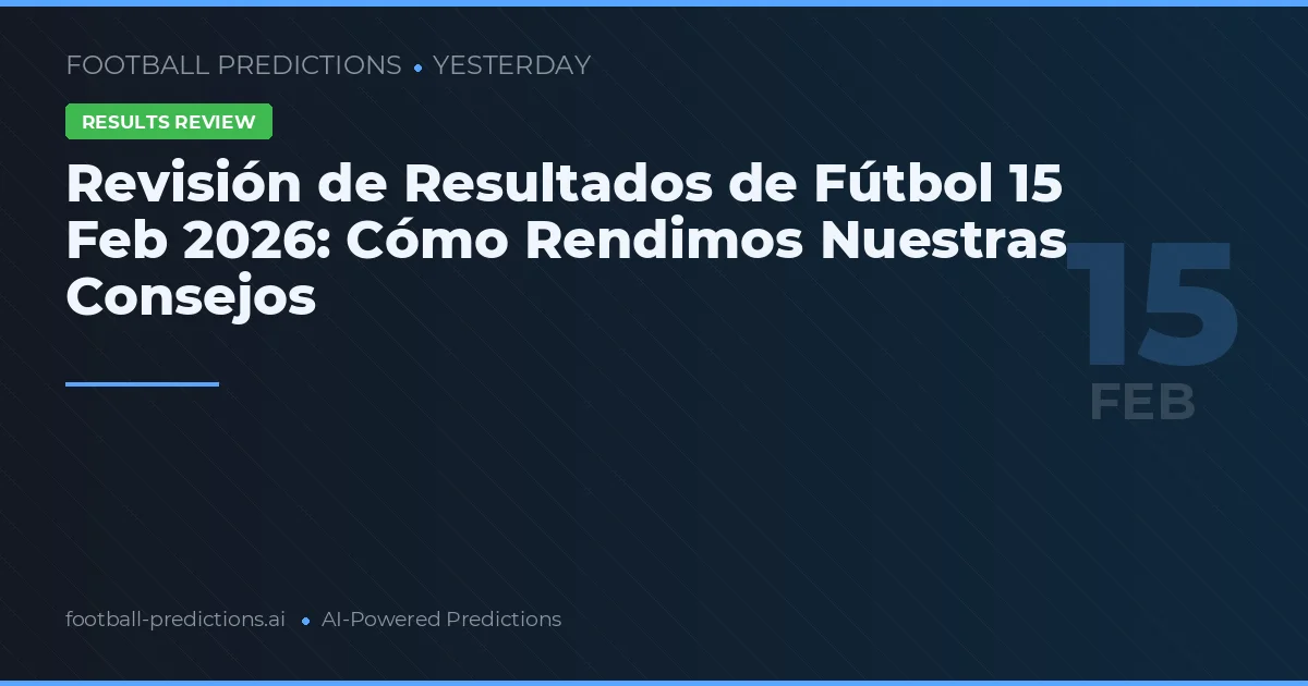Revisión de Resultados de Fútbol 15 Feb 2026: Cómo Rendimos Nuestras Consejos