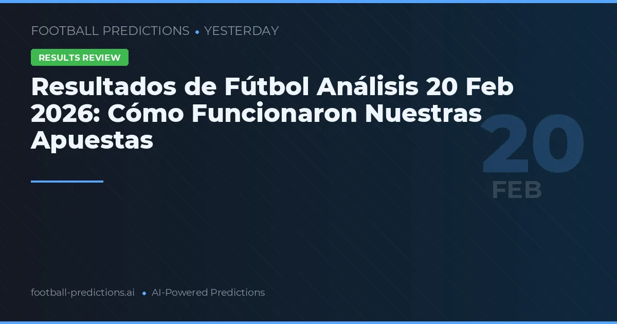 Resultados de Fútbol Análisis 20 Feb 2026: Cómo Funcionaron Nuestras Apuestas