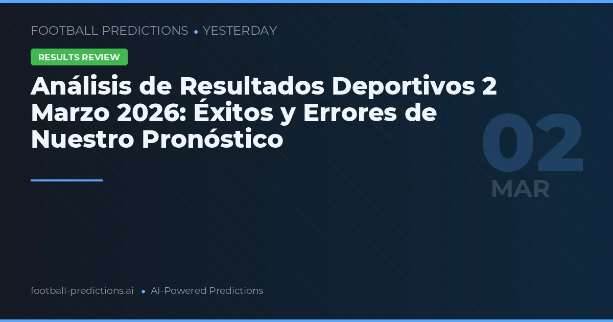 Análisis de Resultados Deportivos 2 Marzo 2026: Éxitos y Errores de Nuestro Pronóstico