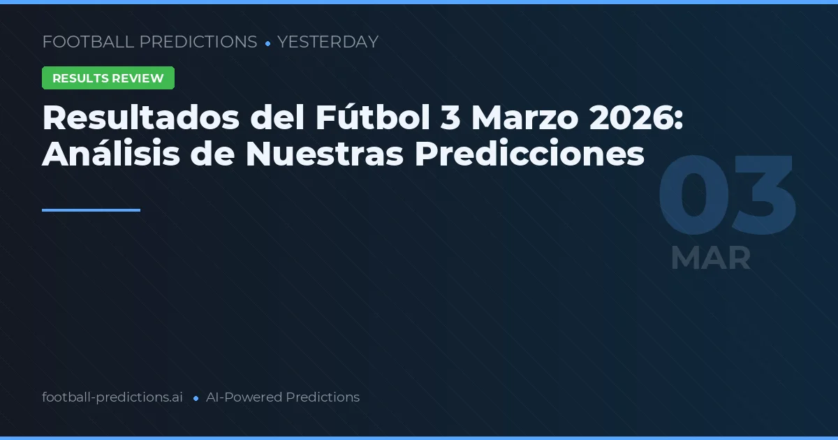 Resultados del Fútbol 3 Marzo 2026: Análisis de Nuestras Predicciones