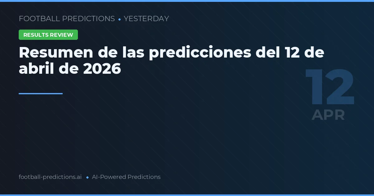 Resumen de las predicciones del 12 de abril de 2026