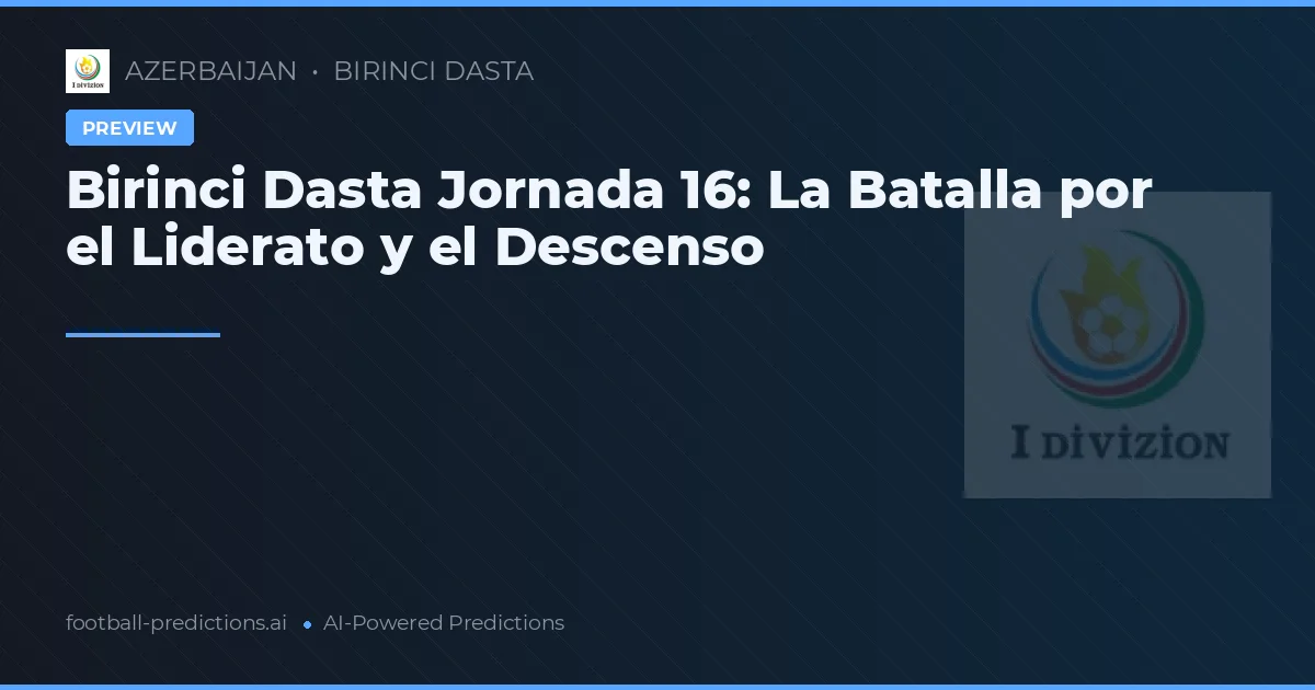Birinci Dasta Jornada 16: La Batalla por el Liderato y el Descenso