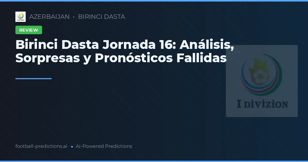 Birinci Dasta Jornada 16: Análisis, Sorpresas y Pronósticos Fallidas