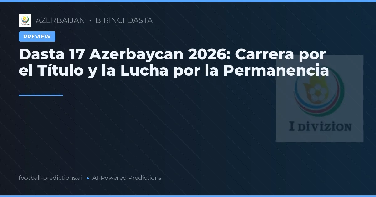 Dasta 17 Azerbaycan 2026: Carrera por el Título y la Lucha por la Permanencia