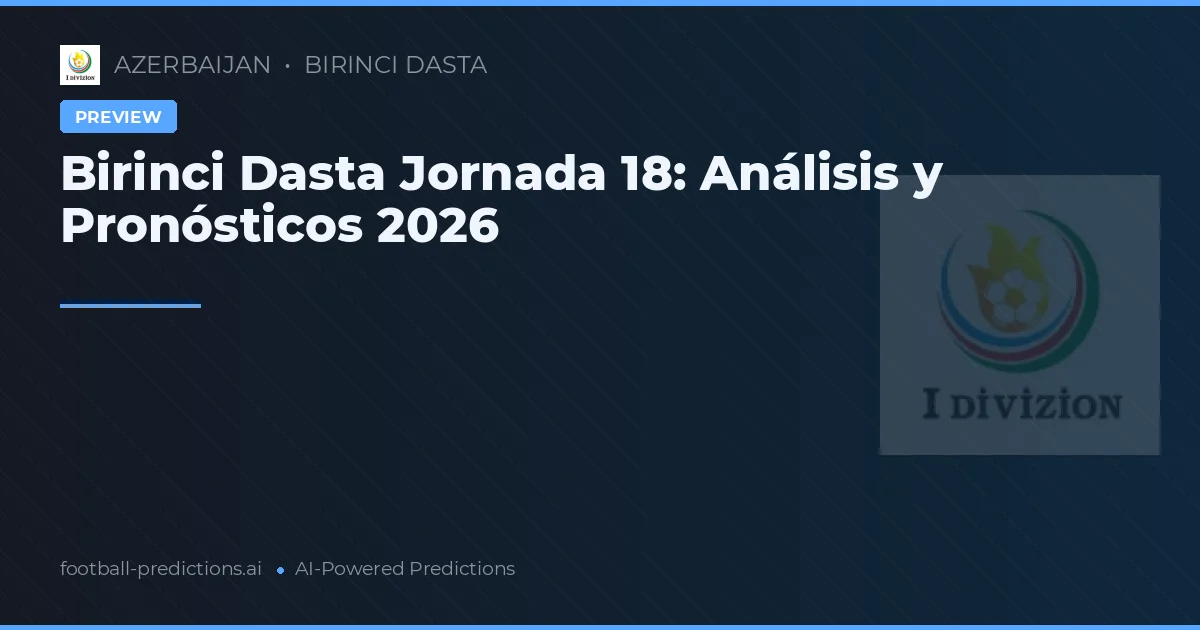 Birinci Dasta Jornada 18: Análisis y Pronósticos 2026