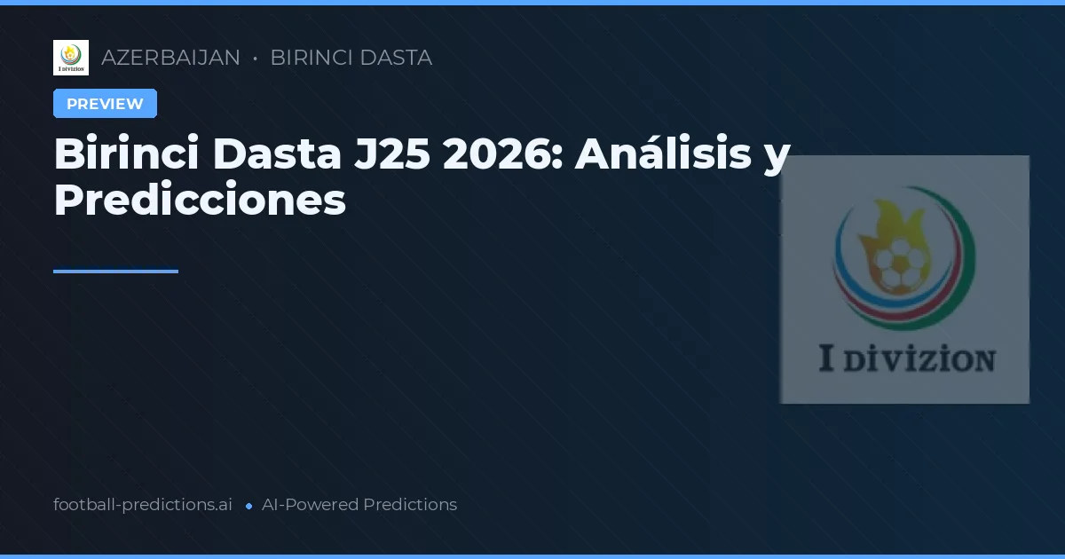 Birinci Dasta J25 2026: Análisis y Predicciones